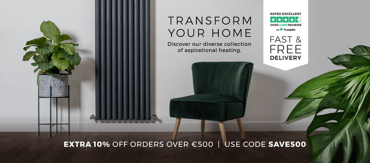  TRANSFORM YOUR HOME | Discover our diverse collection of aspirational heating | EXTRA 10% OFF ORDERS OVER €500 USE CODE SAVE500 