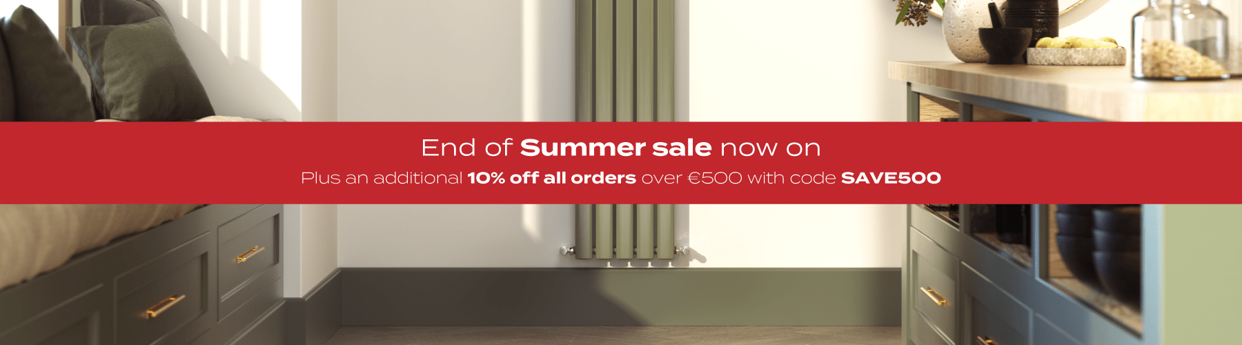  End of Summer Sale - Plus an additional 10% off all orders over €500 with code SAVE500 